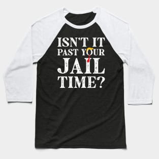 Isn't It Past Your Jail Time? Funny Trump Baseball T-Shirt